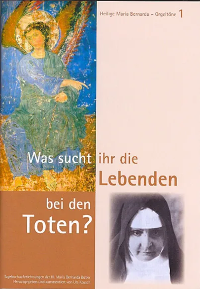 Was sucht ihr die Lebenden bei den Toten ?: Tagebuchaufzeichnungen der Hl. Maria Bernarda Bütler