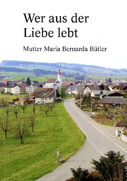 Wer aus der Liebe lebt: Mutter Maria Bernarda Bütler 2008, 2. Auflage, Franziskaner Missionsschwestern von Maria Hilf